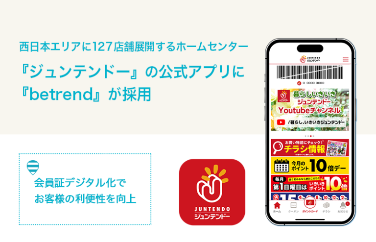 西日本エリアに127店舗展開するホームセンター『ジュンテンドー』の公式アプリに『betrend』が採用～会員証デジタル化でお客様の利便性を向上～